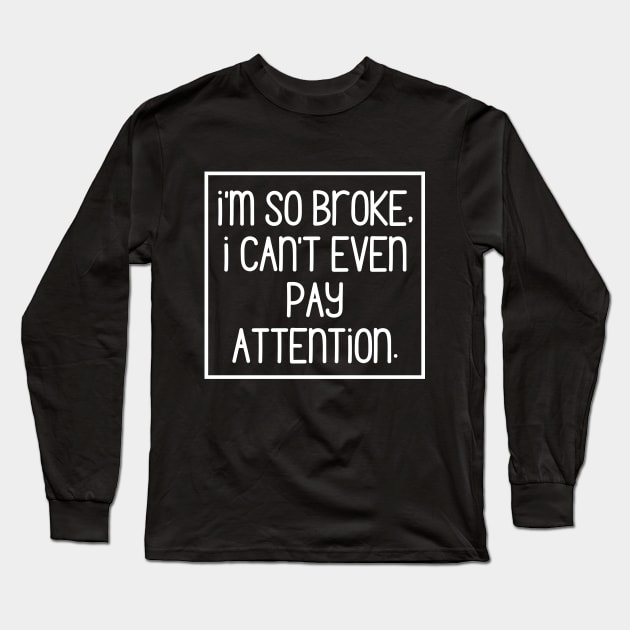 Sorry, too broke to even pay attention! Long Sleeve T-Shirt by mksjr